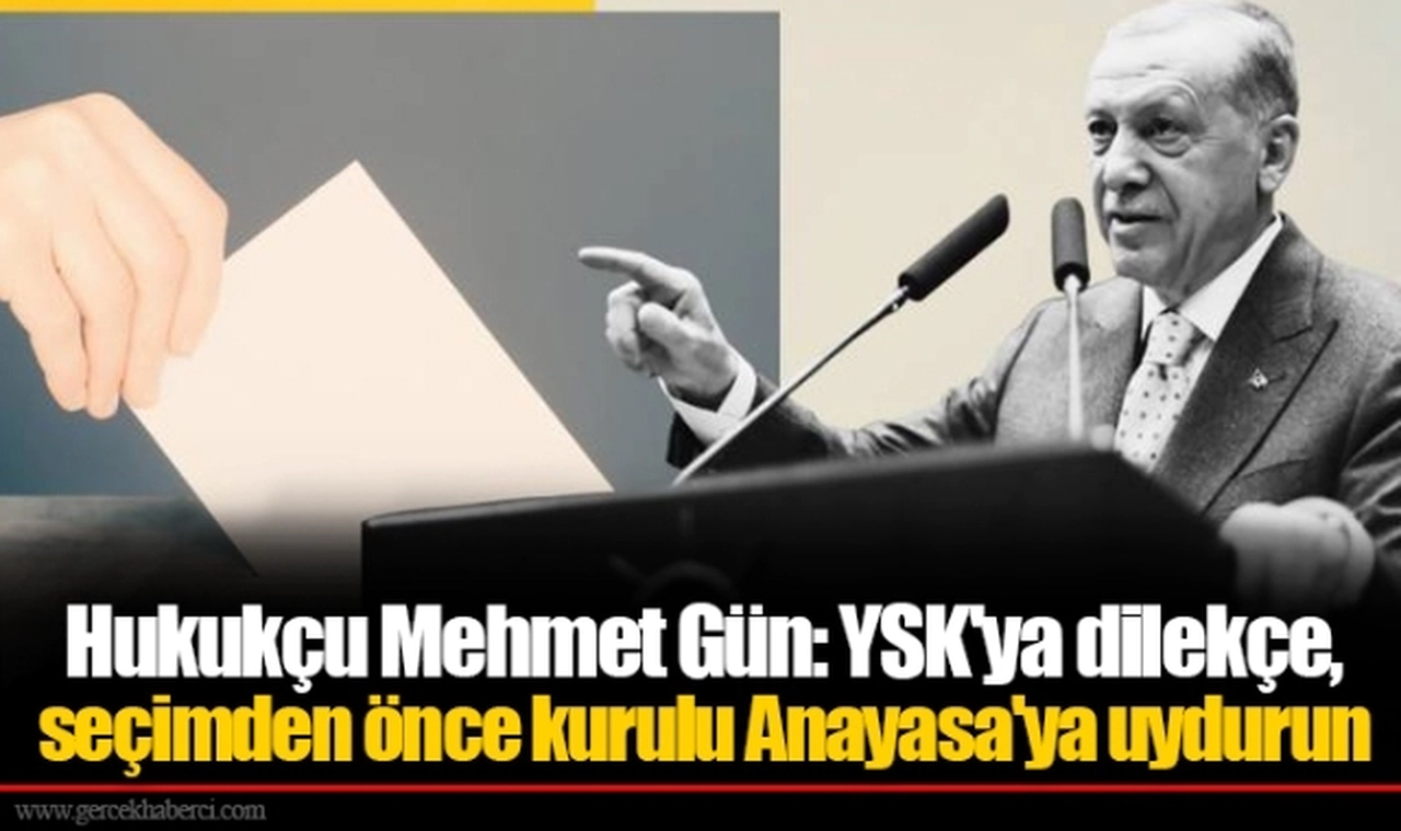 Hukukçu Mehmet Gün: YSK'ya dilekçe, seçimden önce kurulu Anayasa'ya uydurun
