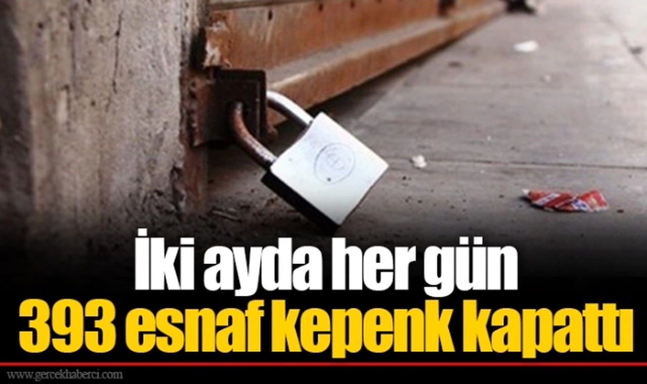 İki ayda her gün 393 esnaf kepenk kapattı