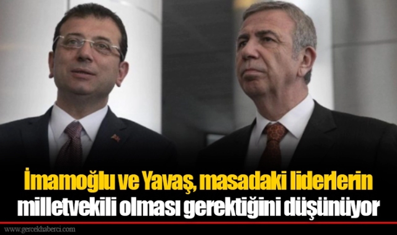 İmamoğlu ve Yavaş, masadaki liderlerin milletvekili olması gerektiğini düşünüyor