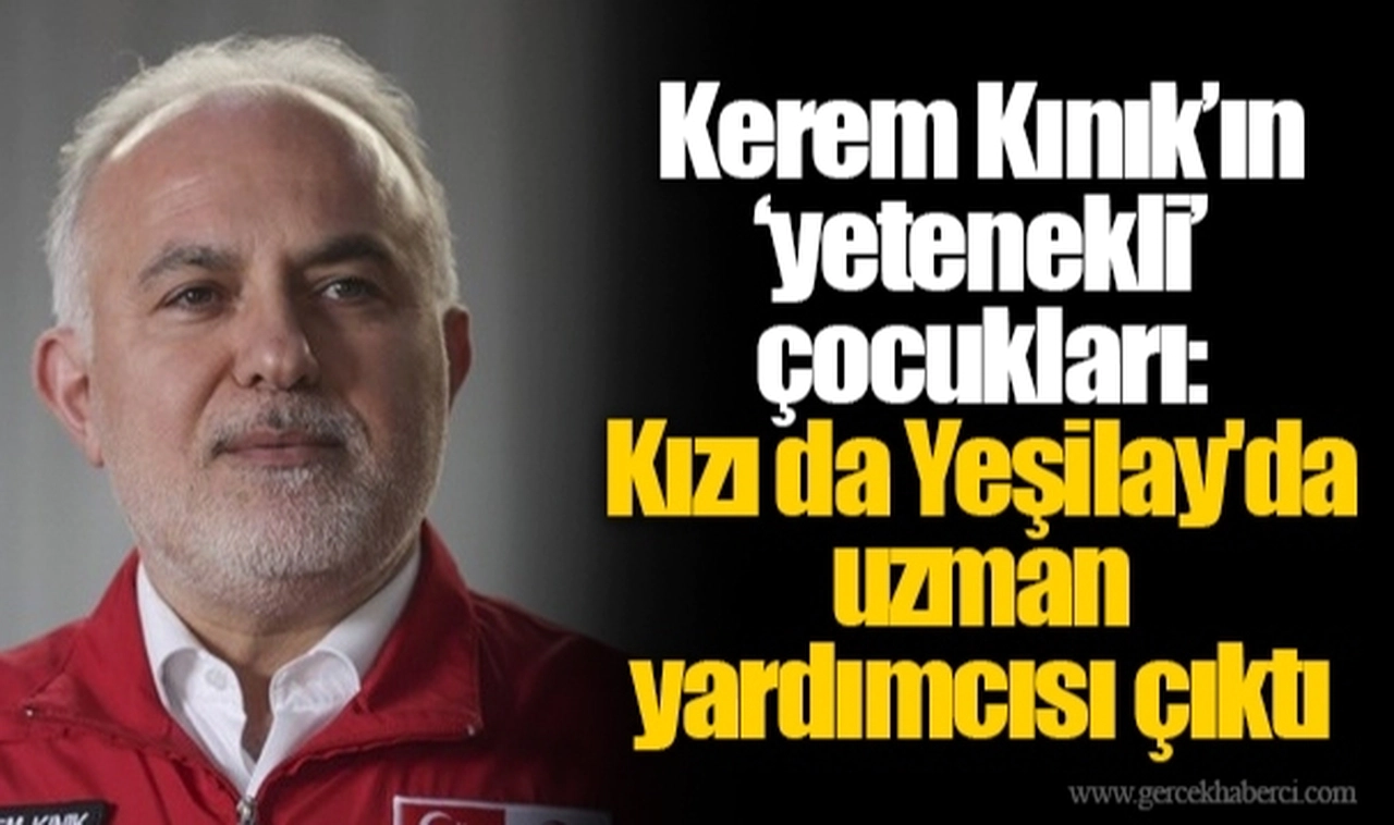 Kerem Kınık’ın ‘yetenekli’ çocukları: Kızı da Yeşilay'da uzman yardımcısı çıktı