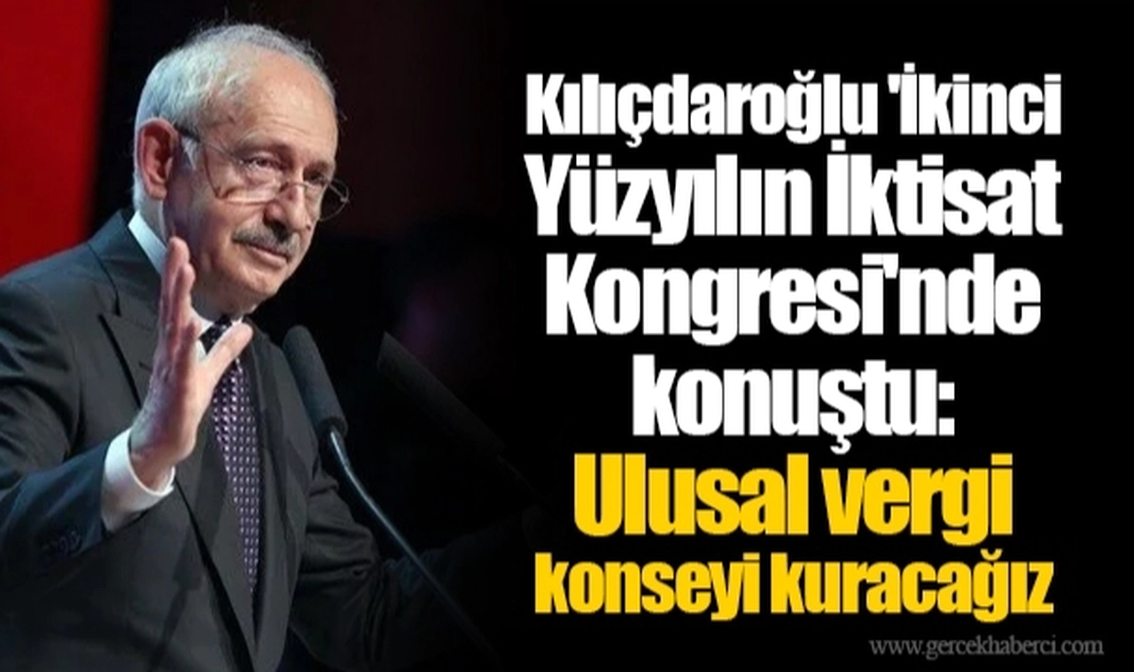 Kılıçdaroğlu 'İkinci Yüzyılın İktisat Kongresi'nde konuştu: Ulusal vergi konseyi kuracağız