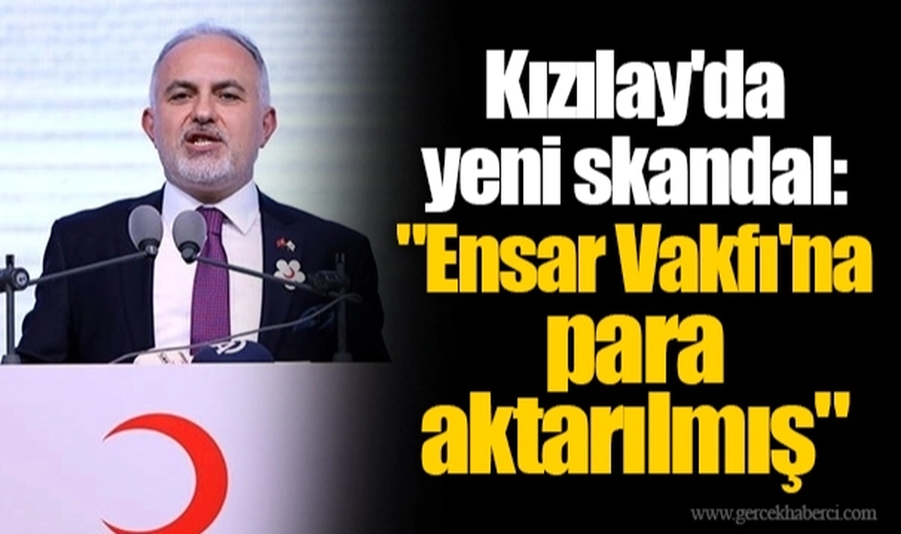 Kızılay'da yeni skandal: "Ensar Vakfı'na para aktarılmış"