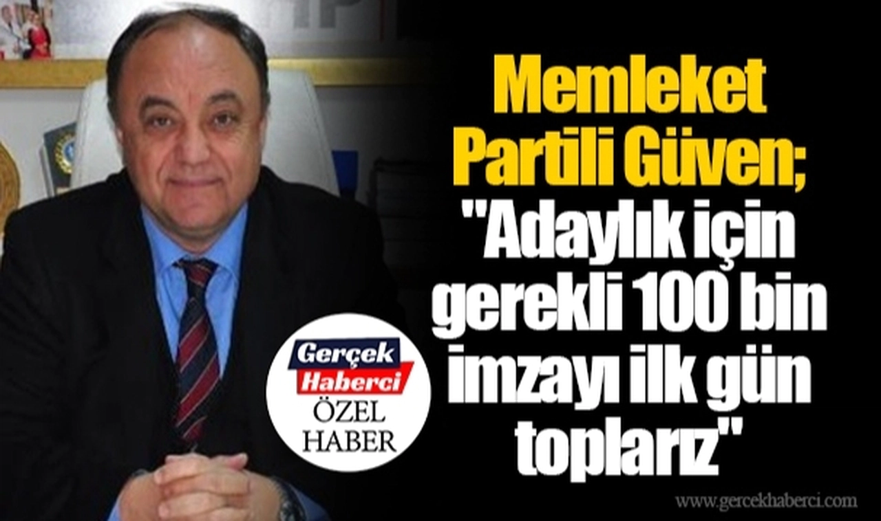 Memleket Partili Güven; "Adaylık için gerekli 100 bin imzayı ilk gün toplarız"