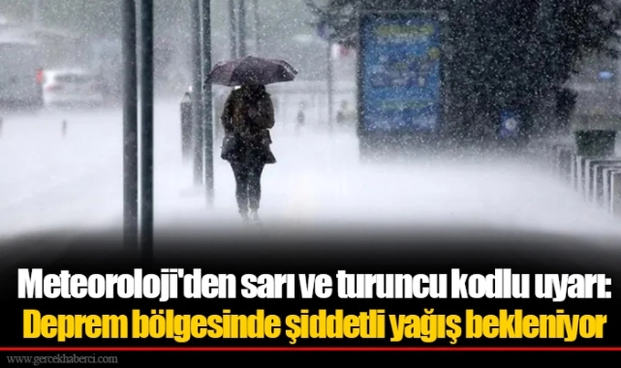 Meteoroloji'den sarı ve turuncu kodlu uyarı: Deprem bölgesinde şiddetli yağış bekleniyor