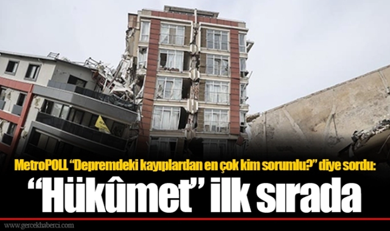 MetroPOLL “Depremdeki kayıplardan en çok kim sorumlu?” diye sordu: “Hükûmet” ilk sırada