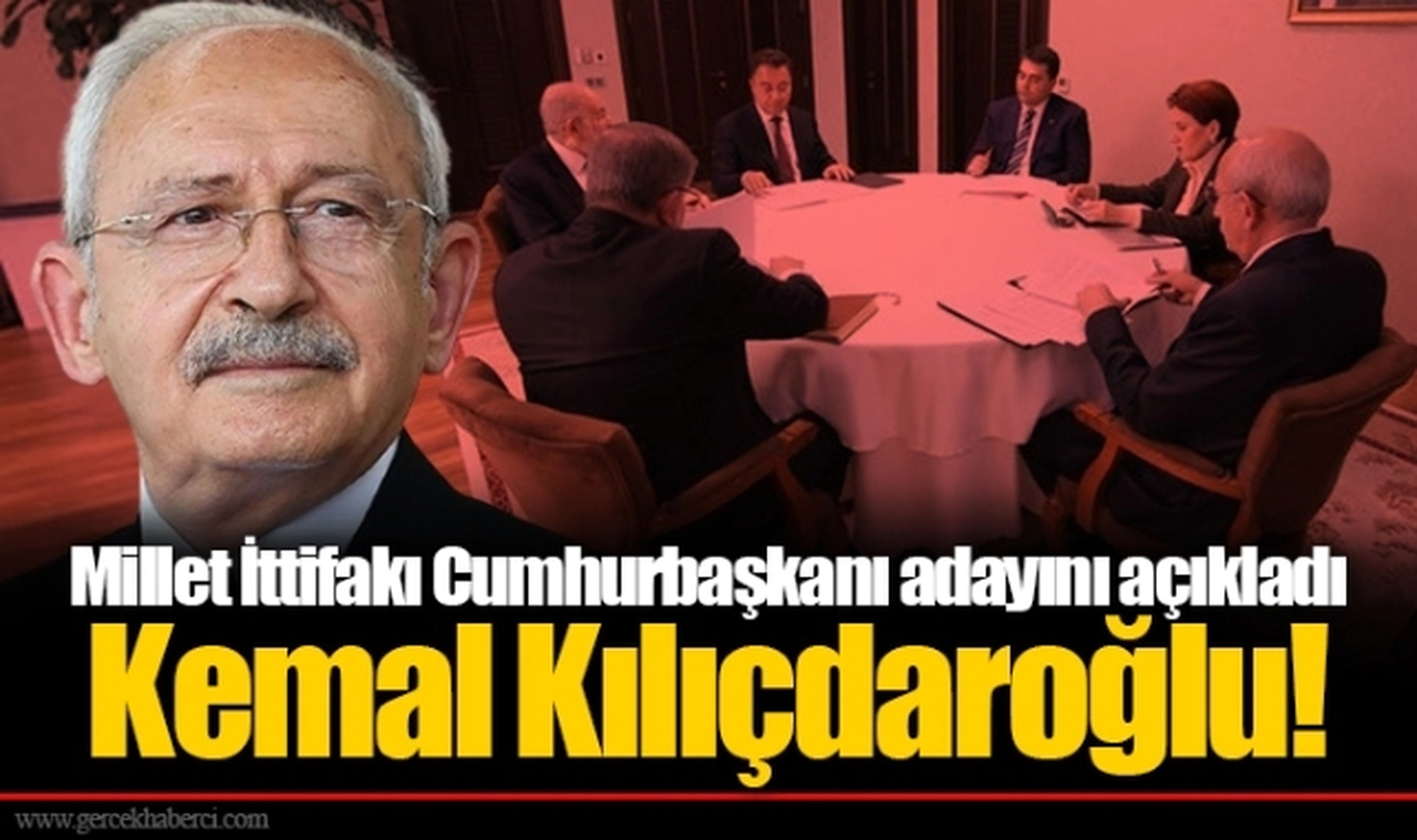 Millet İttifakı Cumhurbaşkanı adayını açıkladı: Kemal Kılıçdaroğlu!