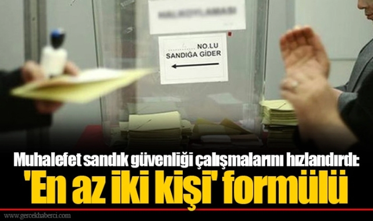 Muhalefet sandık güvenliği çalışmalarını hızlandırdı: 'En az iki kişi' formülü