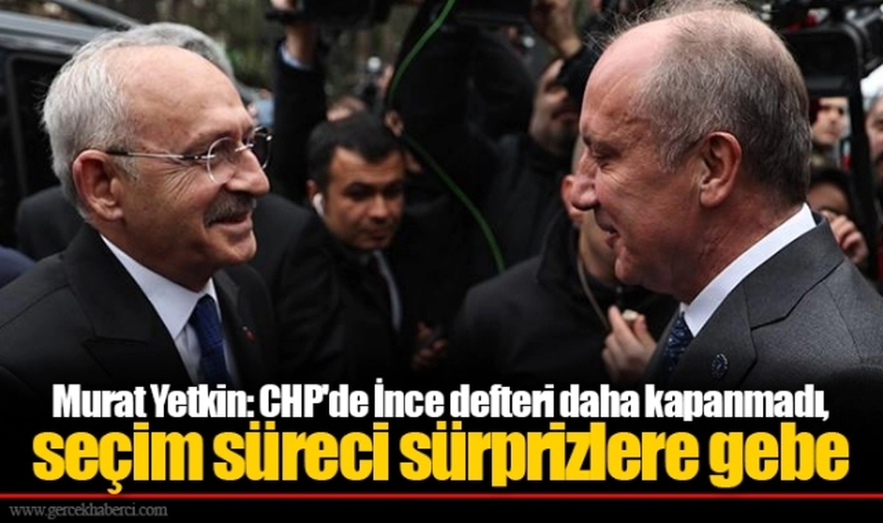 Murat Yetkin: CHP'de İnce defteri daha kapanmadı, seçim süreci sürprizlere gebe