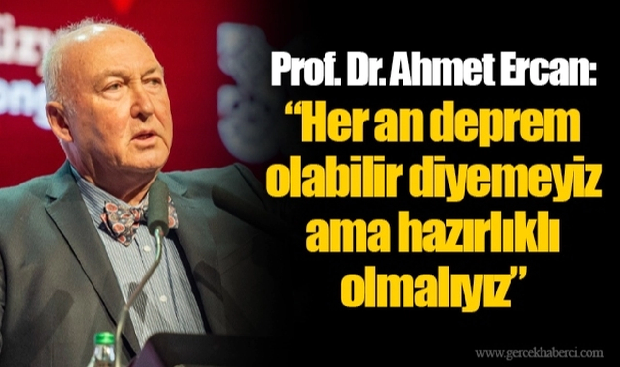 Prof. Dr. Ahmet Ercan: “Her an deprem olabilir diyemeyiz ama hazırlıklı olmalıyız”