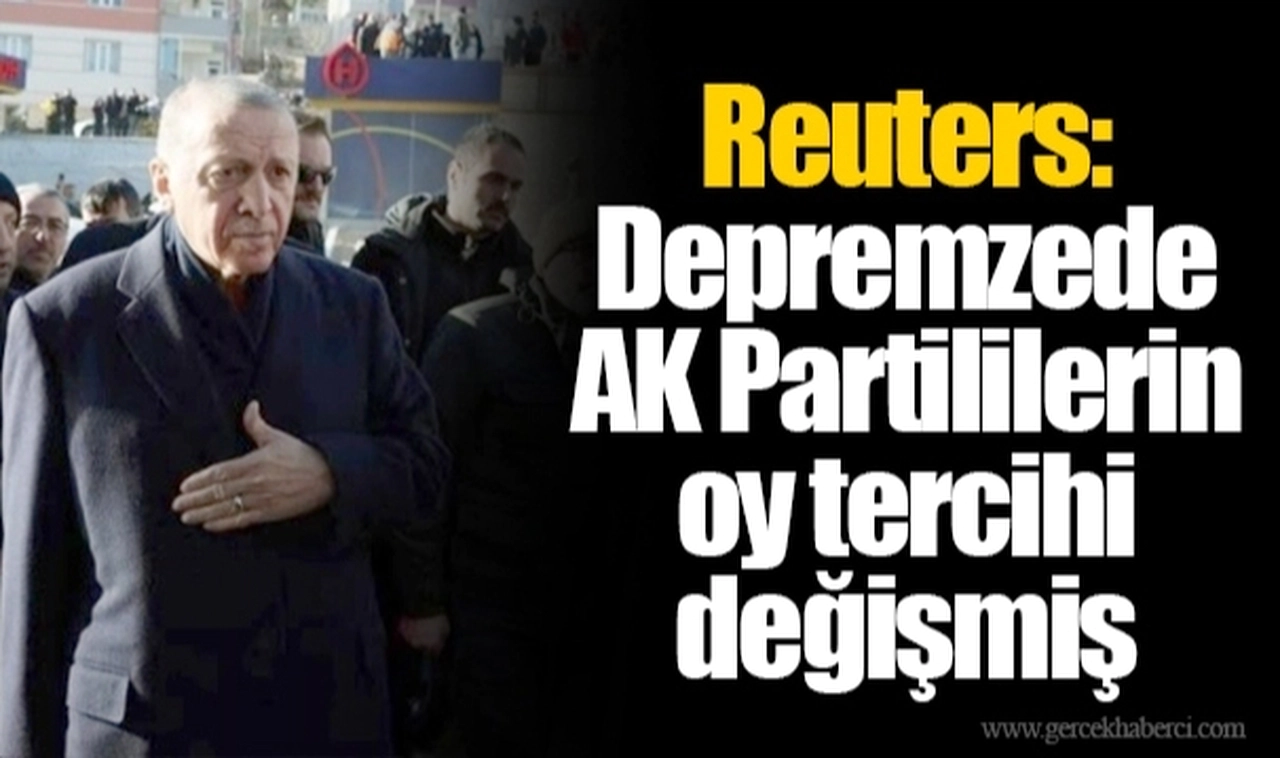 Reuters: Depremzede AK Partililerin oy tercihi değişmiş