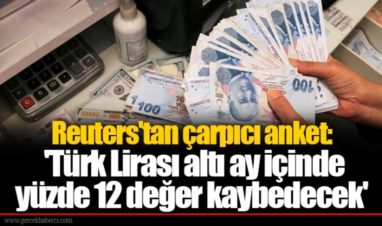 Reuters'tan çarpıcı anket: 'Türk Lirası altı ay içinde yüzde 12 değer kaybedecek'