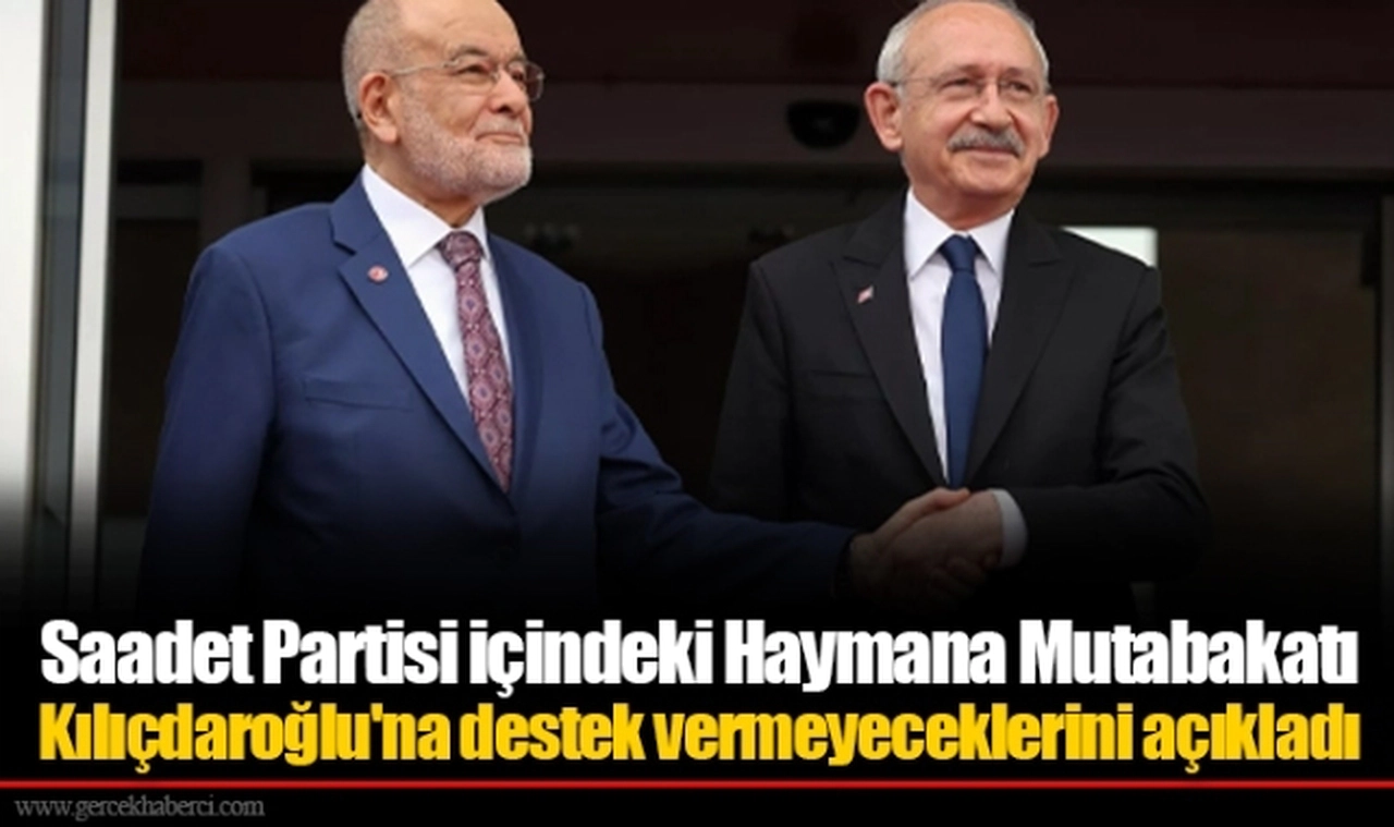 Saadet Partisi içindeki Haymana Mutabakatı Kılıçdaroğlu'na destek vermeyeceklerini açıkladı