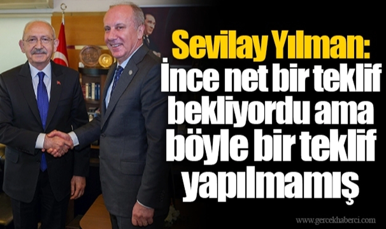 Sevilay Yılman: İnce net bir teklif bekliyordu ama böyle bir teklif yapılmamış