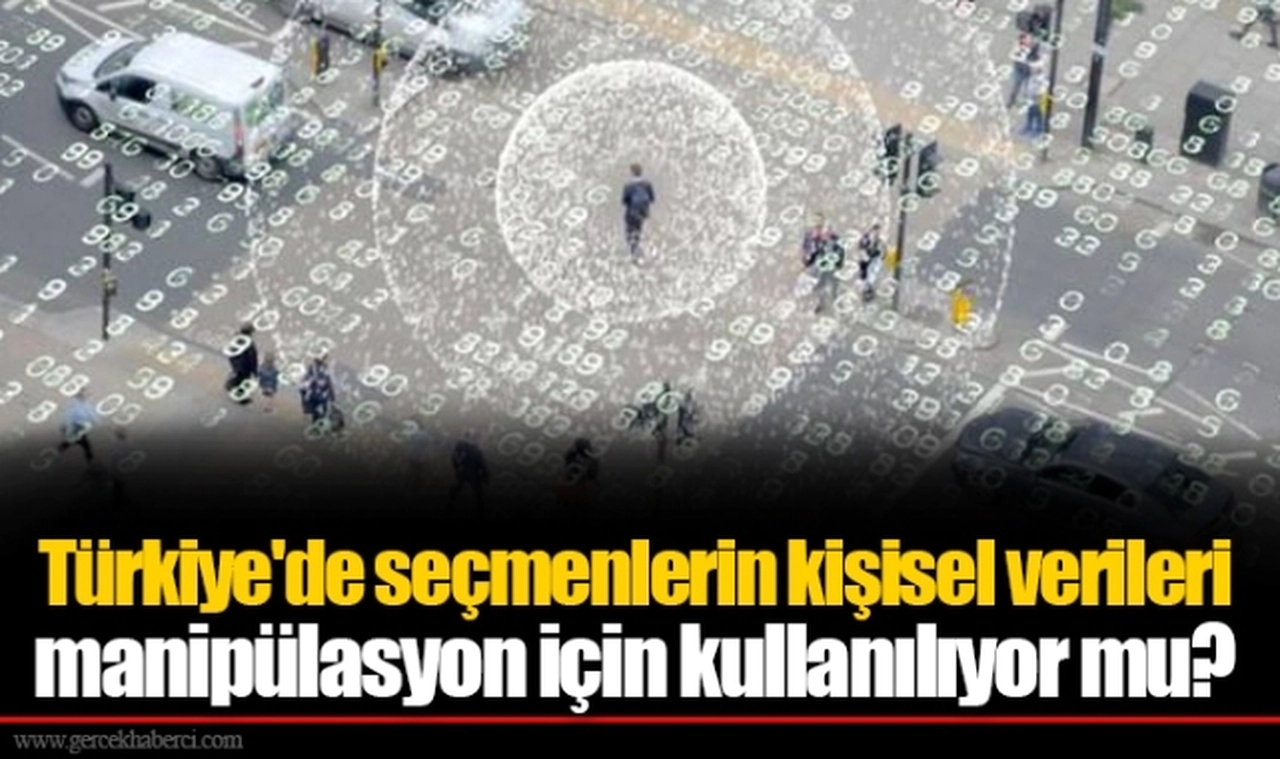 Türkiye'de seçmenlerin kişisel verileri manipülasyon için kullanılıyor mu?