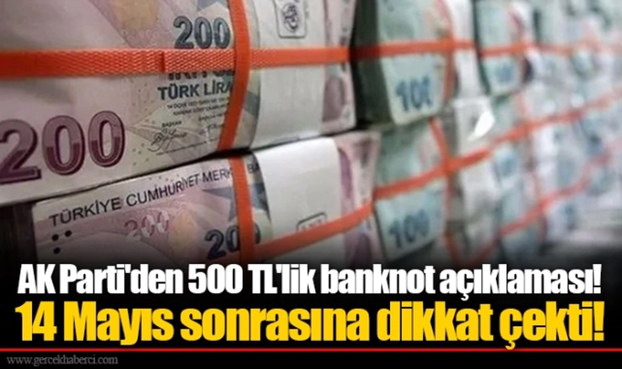 AK Parti'den 500 TL'lik banknot açıklaması! 14 Mayıs sonrasına dikkat çekti!