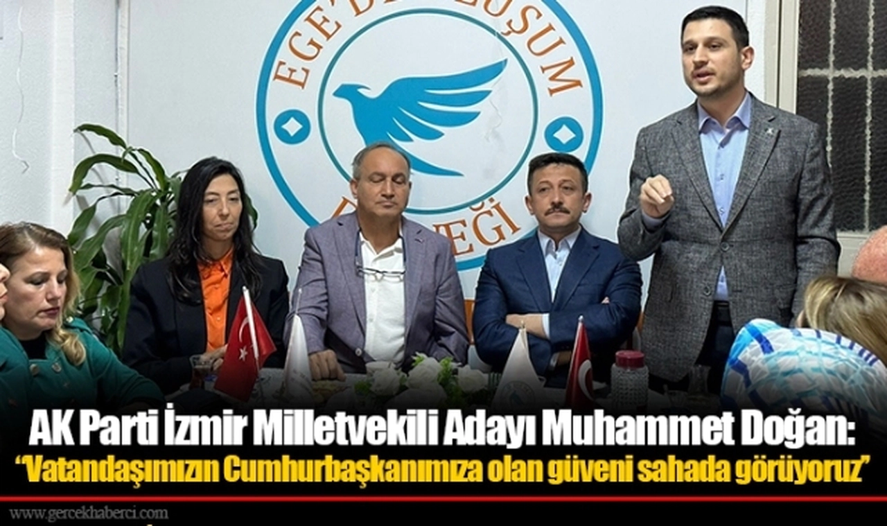 AK Parti İzmir Milletvekili Adayı Muhammet Doğan:  "Vatandaşımızın Cumhurbaşkanımıza olan güveni sahada görüyoruz"