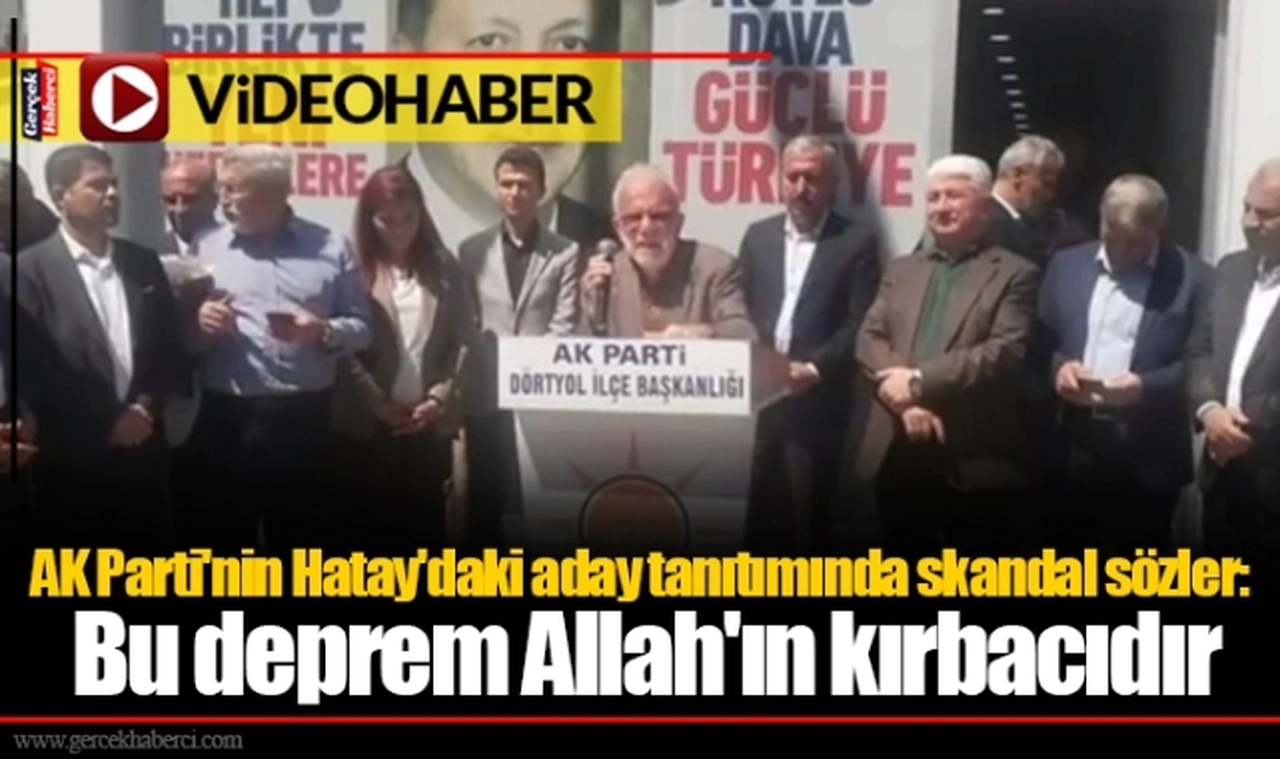 AK Parti'nin Hatay'daki aday tanıtımında skandal sözler: Bu deprem Allah'ın kırbacıdır