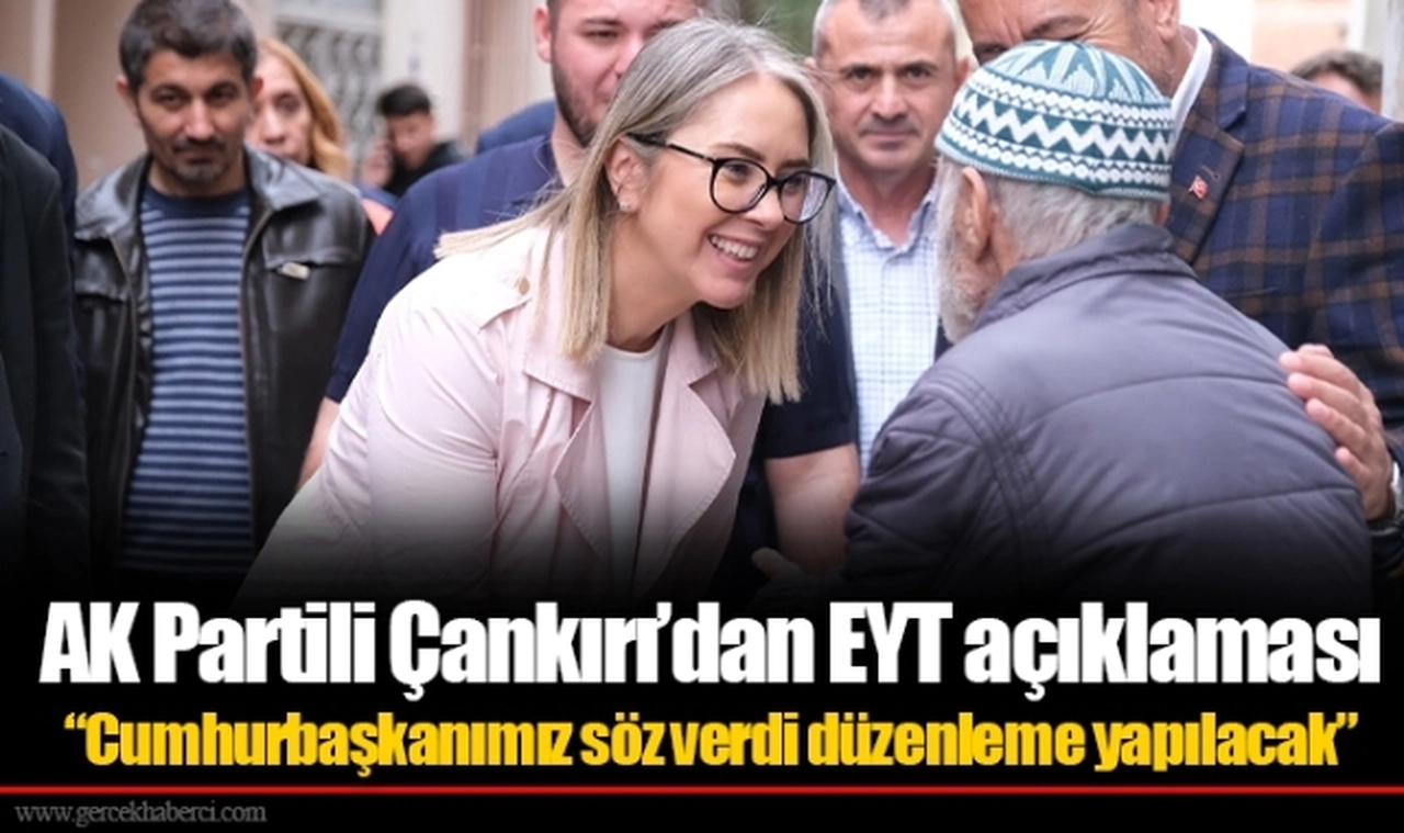 AK Partili Çankırı’dan EYT açıklaması  “Cumhurbaşkanımız söz verdi düzenleme yapılacak”