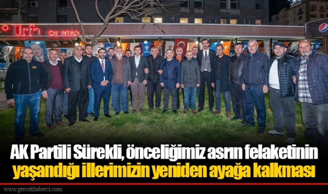 AK Partili Sürekli, önceliğimiz asrın felaketinin yaşandığı illerimizin yeniden ayağa kalkması