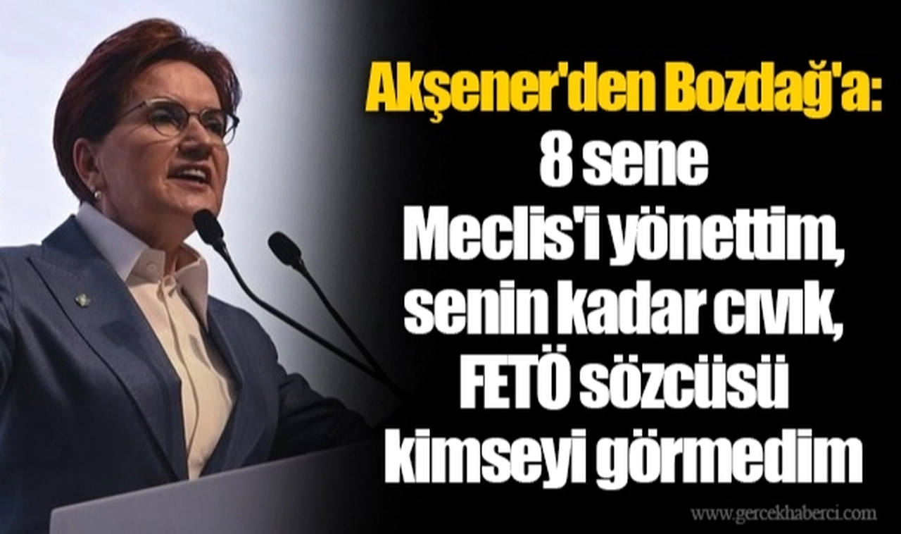 Akşener'den Bozdağ'a: 8 sene Meclis'i yönettim, senin kadar cıvık, FETÖ sözcüsü kimseyi görmedim