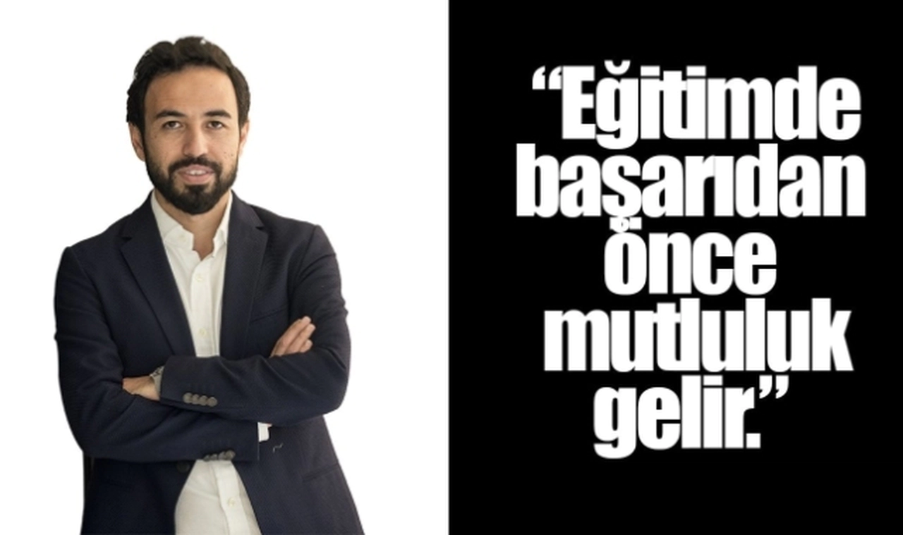 "Eğitimde başarıdan önce mutluluk gelir"