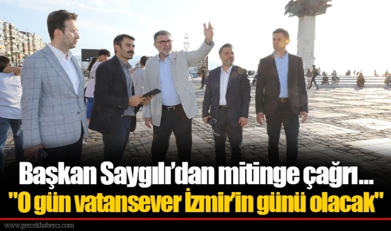 Başkan Saygılı’dan mitinge çağrı...  "O gün vatansever İzmir’in günü olacak"
