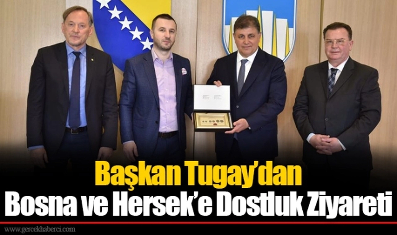 Başkan Tugay’dan Bosna ve Hersek’e Dostluk Ziyareti