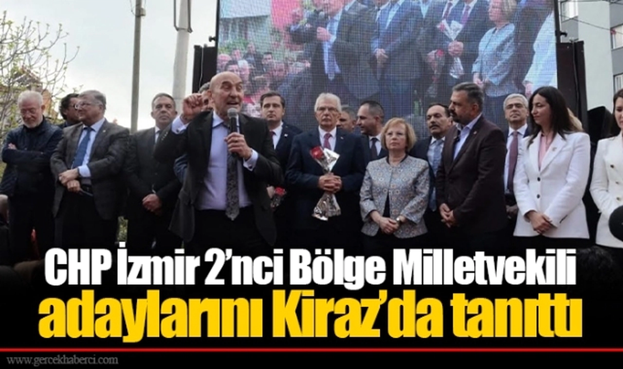 CHP İzmir 2’nci Bölge Milletvekili adaylarını Kiraz’da tanıttı
