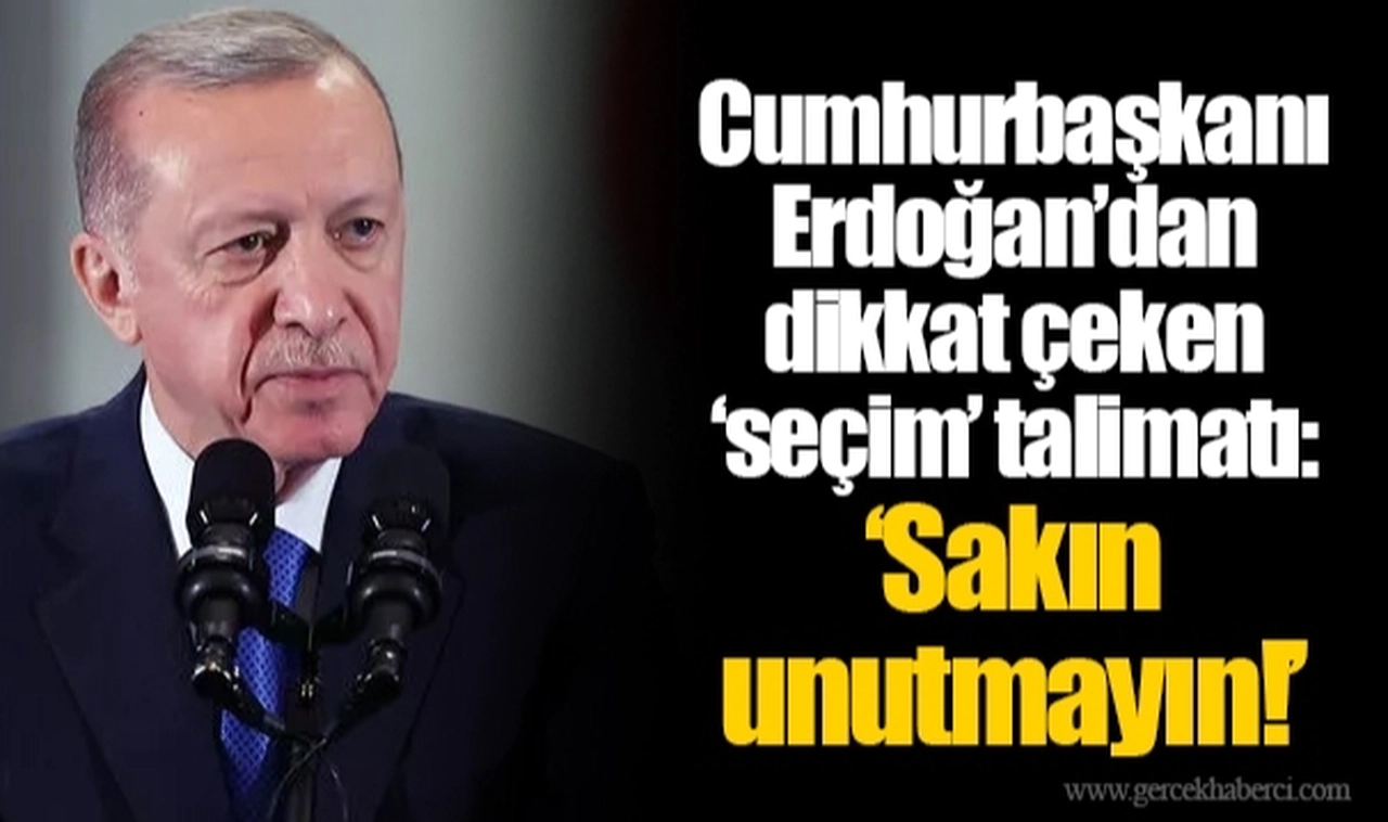Cumhurbaşkanı Erdoğan’dan dikkat çeken ‘seçim’ talimatı: ‘Sakın unutmayın!’