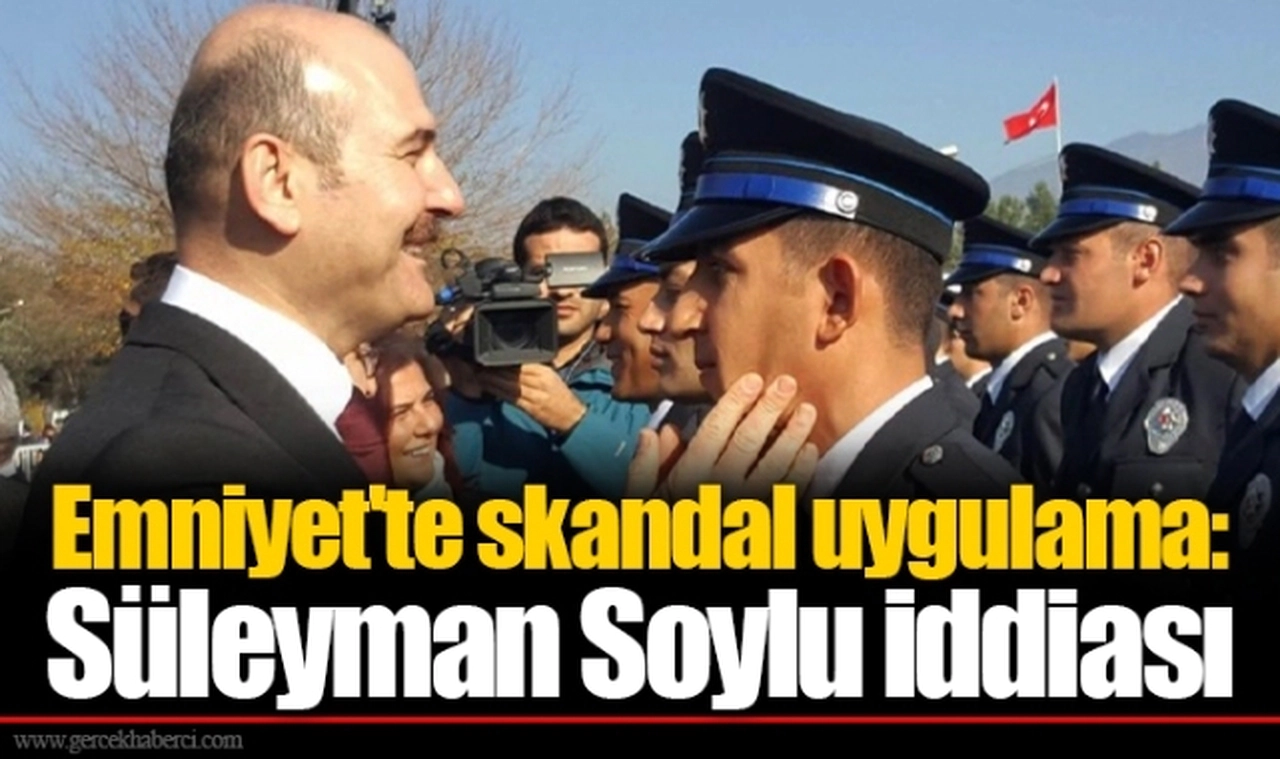 Emniyet'te skandal uygulama: Süleyman Soylu iddiası