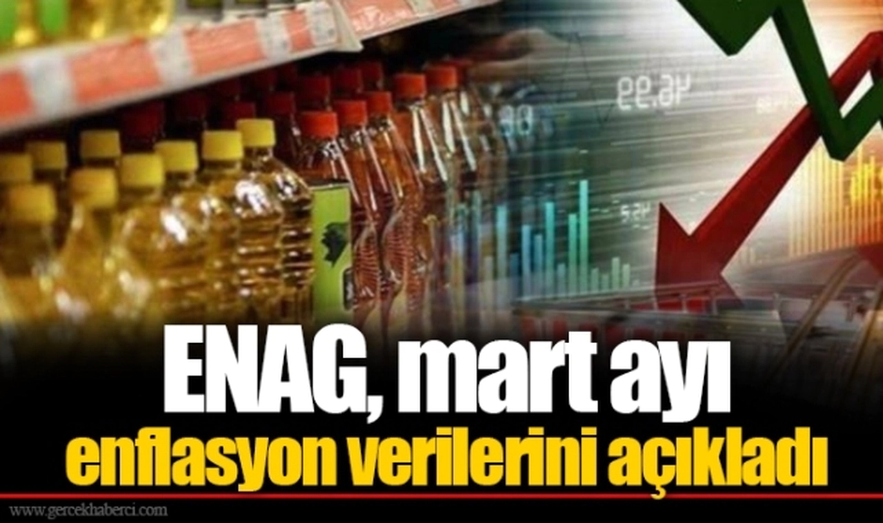 ENAG, mart ayı enflasyon verilerini açıkladı