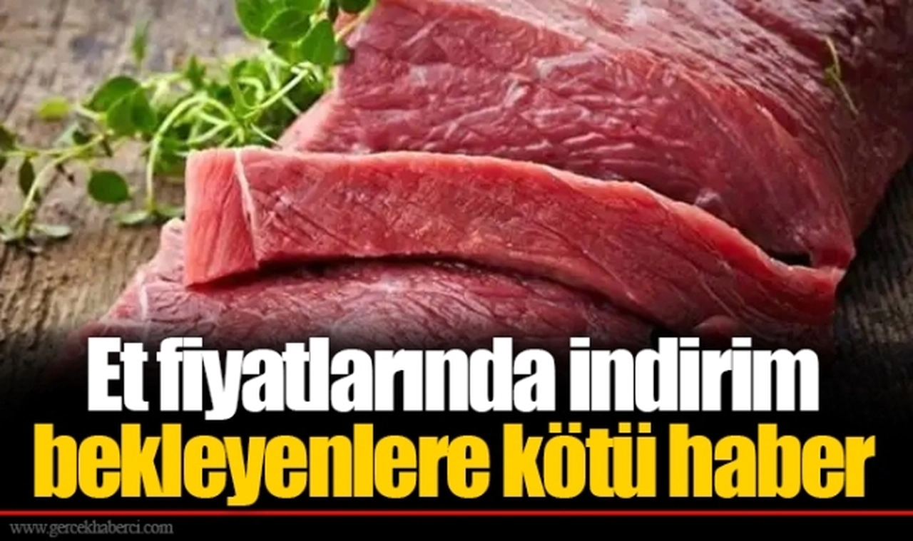 Et fiyatlarında indirim bekleyenlere kötü haber