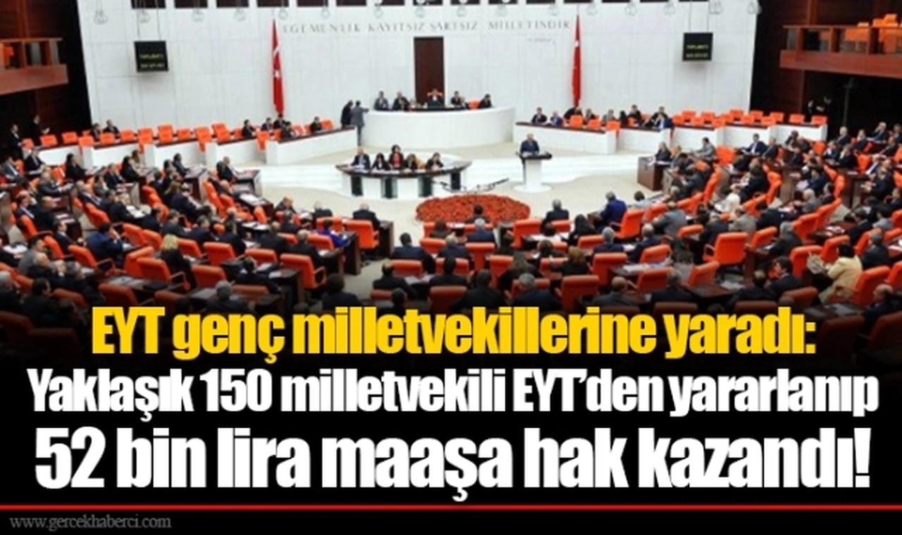 EYT genç milletvekillerine yaradı: Yaklaşık 150 milletvekili EYT’den yararlanıp 52 bin lira maaşa hak kazandı!