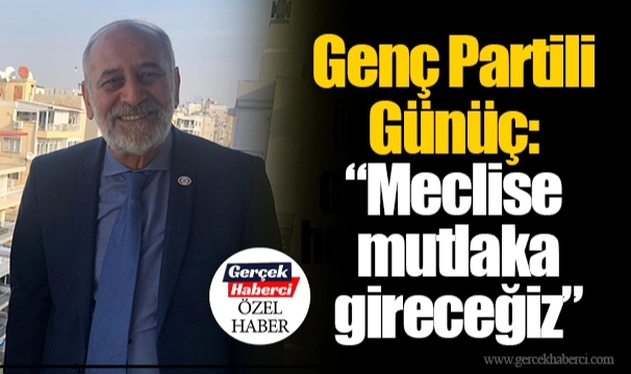 Genç Partili Günüç: "Meclise mutlaka gireceğiz"