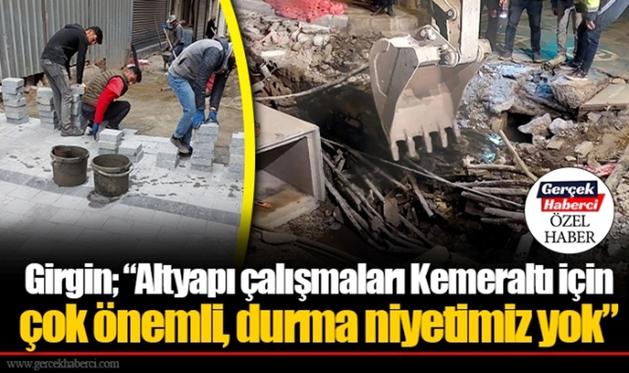 Girgin; “Altyapı çalışmaları Kemeraltı için çok önemli, durma niyetimiz yok”