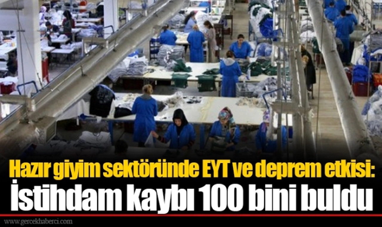 Hazır giyim sektöründe EYT ve deprem etkisi: İstihdam kaybı 100 bini buldu