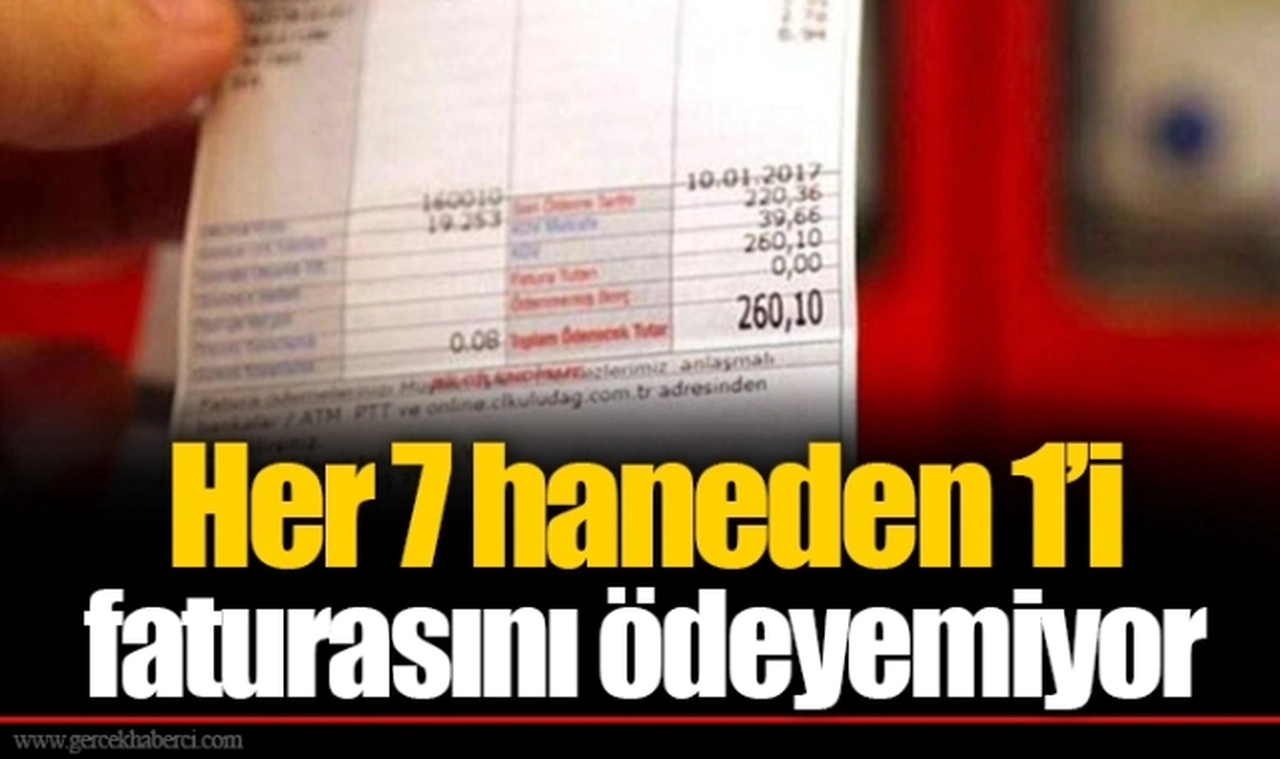 Her 7 haneden 1’i faturasını ödeyemiyor