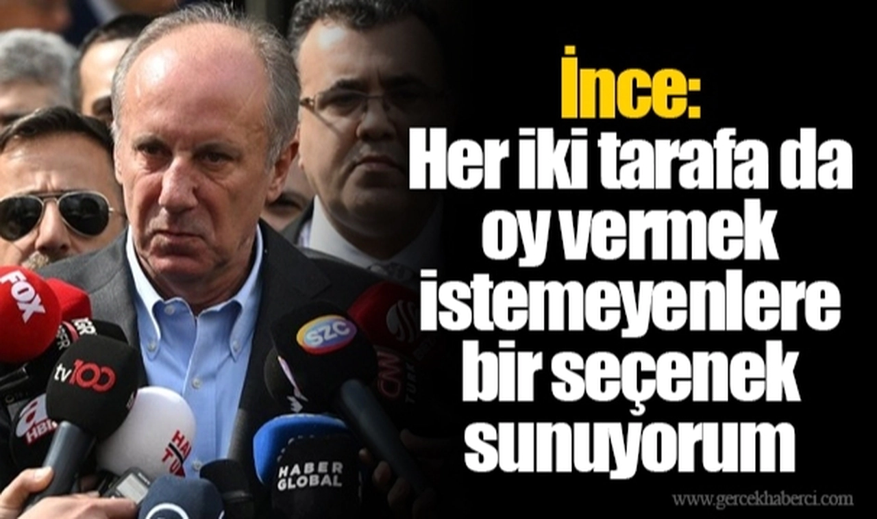 İnce: Her iki tarafa da oy vermek istemeyenlere bir seçenek sunuyorum