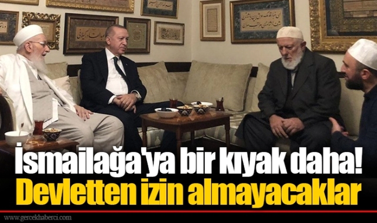 İsmailağa'ya bir kıyak daha! Devletten izin almayacaklar