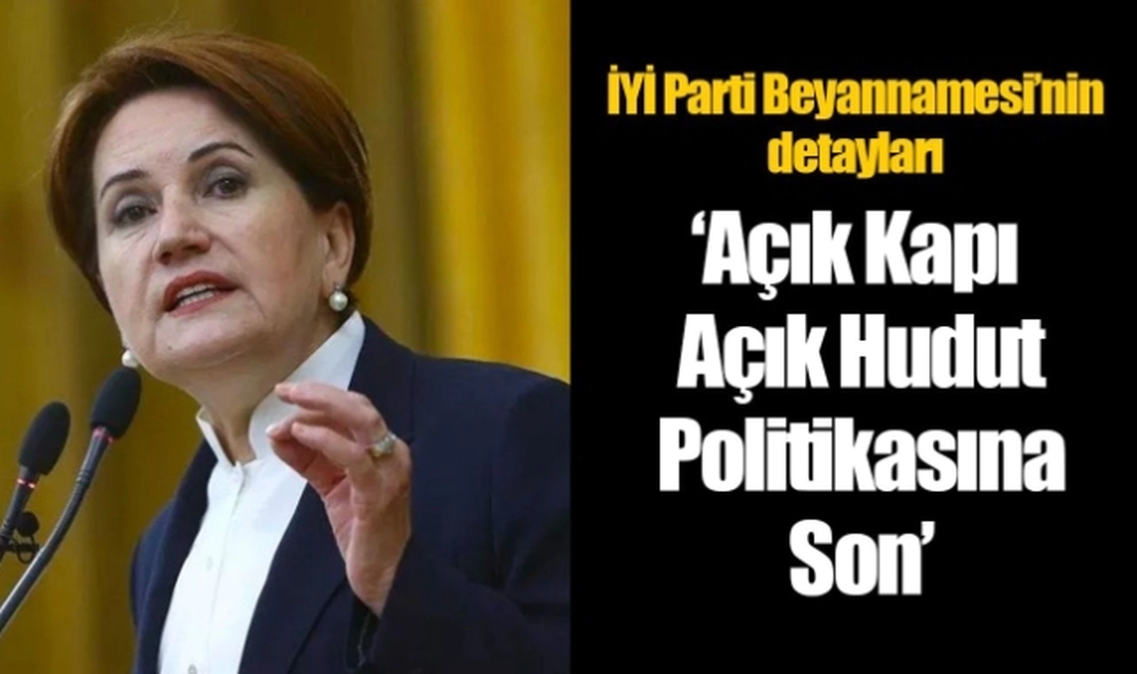İYİ Parti'nin seçim beyannamesi dikkat çekti: 'Açık Kapı-Açık Hudut' politikasına son
