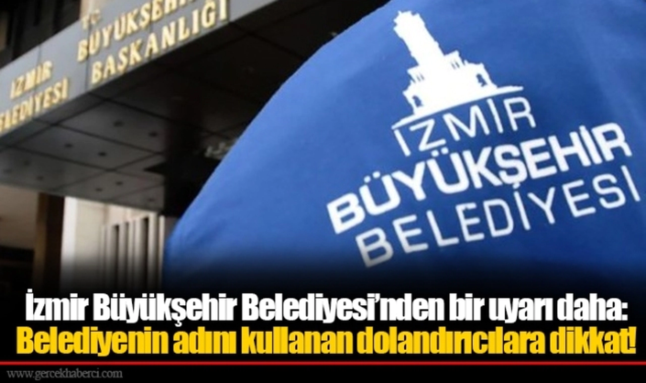 İzmir Büyükşehir Belediyesi’nden bir uyarı daha: Belediyenin adını kullanan dolandırıcılara dikkat!