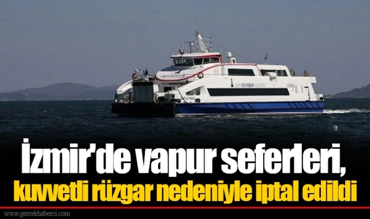 İzmir'de vapur seferleri, kuvvetli rüzgar nedeniyle iptal edildi