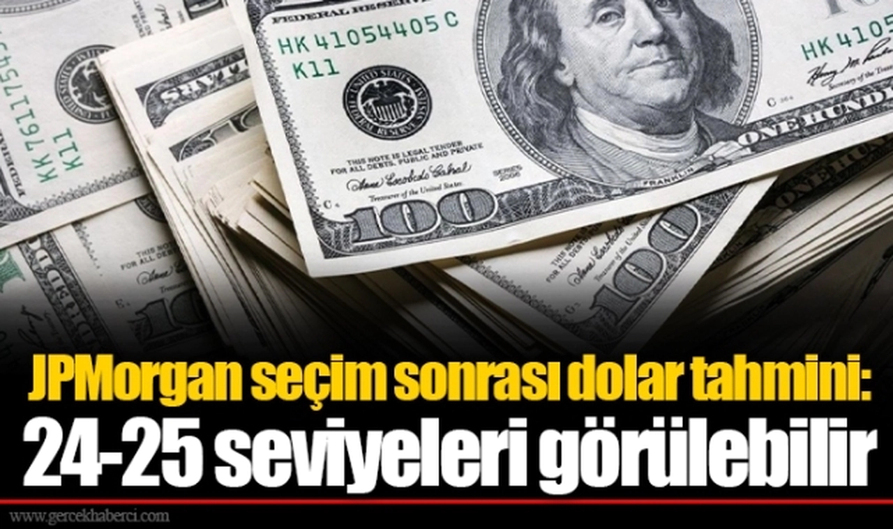 JPMorgan seçim sonrası dolar tahmini: 24-25 seviyeleri görülebilir