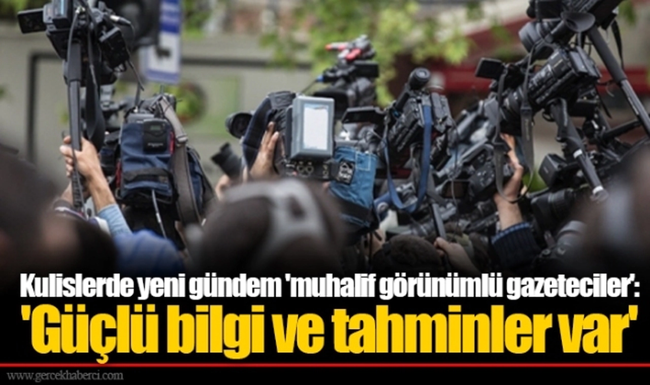 Kulislerde yeni gündem 'muhalif görünümlü gazeteciler': 'Güçlü bilgi ve tahminler var'