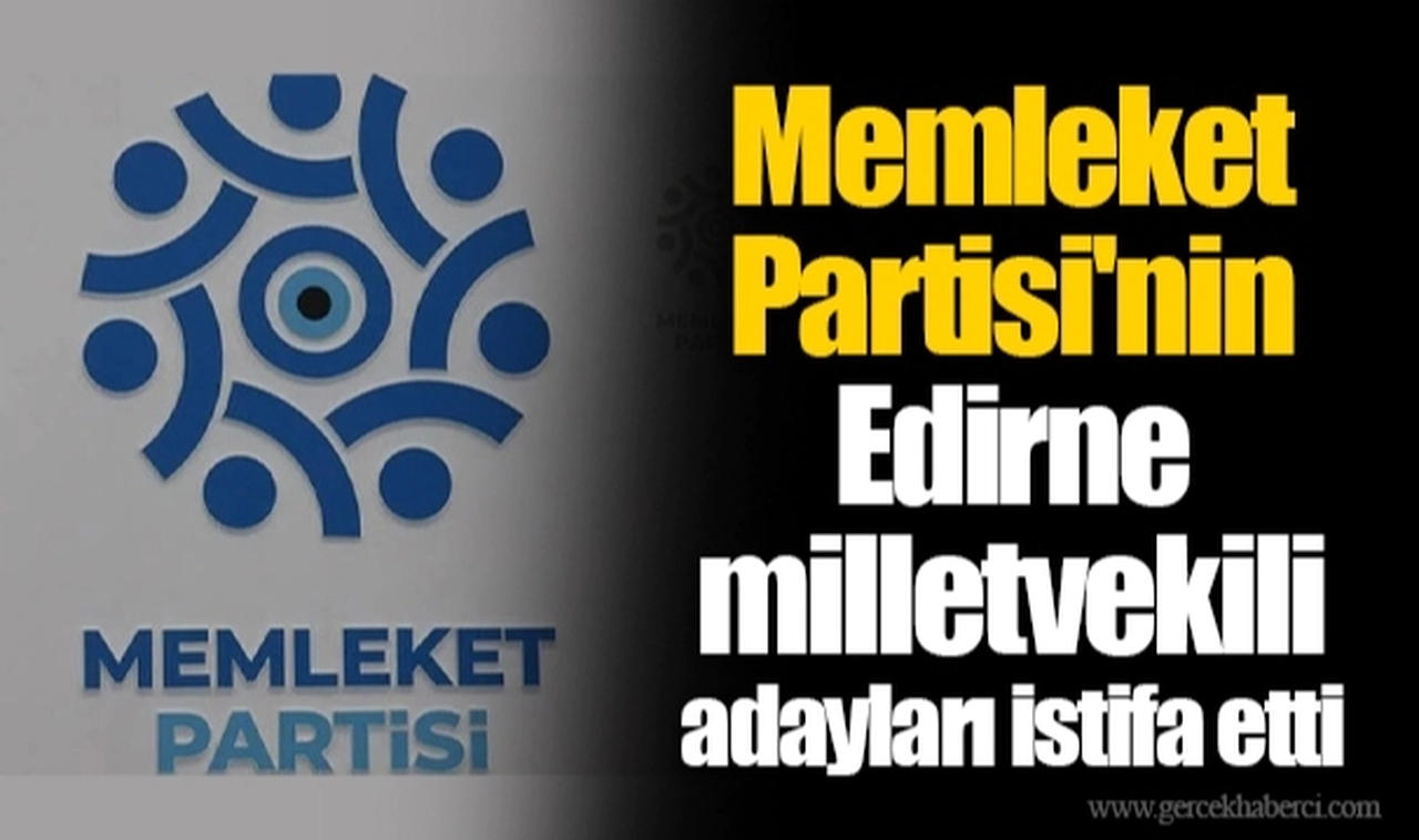 Memleket Partisi'nin Edirne milletvekili adayları istifa etti