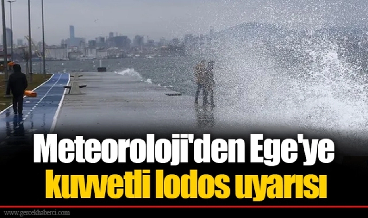 Meteoroloji'den Ege'ye kuvvetli lodos uyarısı