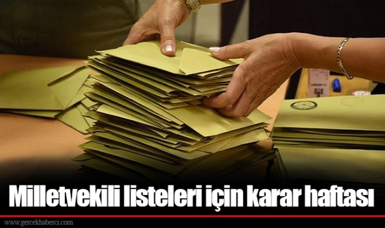 Milletvekili listeleri için karar haftası