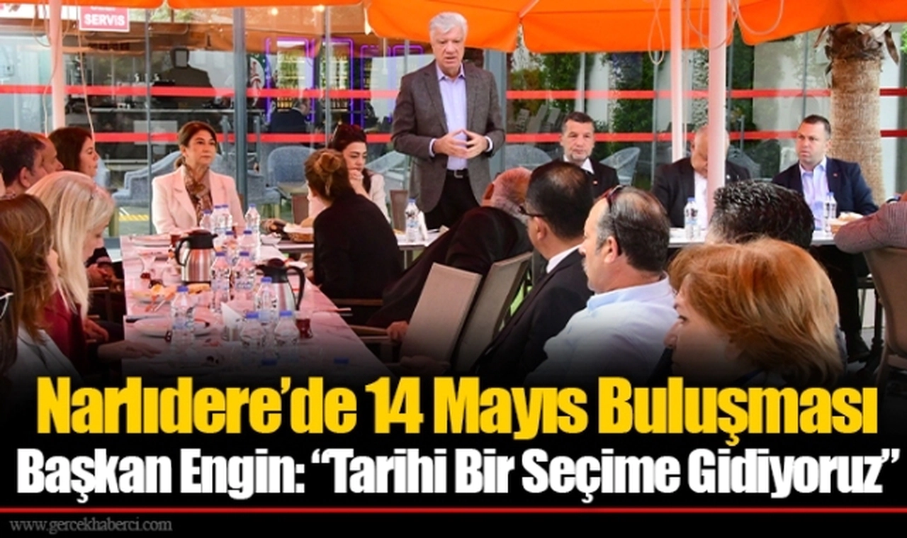 Narlıdere’de 14 Mayıs Buluşması  Başkan Engin: “Tarihi Bir Seçime Gidiyoruz”
