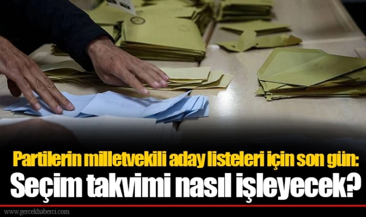 Partilerin milletvekili aday listeleri için son gün: Seçim takvimi nasıl işleyecek?