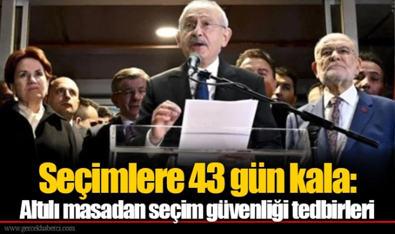 Seçimlere 43 gün kala: Altılı masadan seçim güvenliği tedbirleri